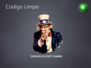 Código Limpo
DEPENDE DE VOCÊ TAMBÉM
 