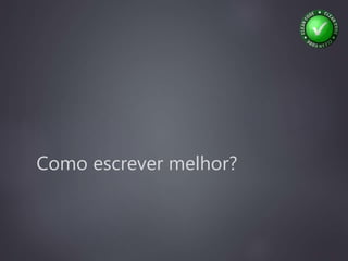 Como escrever melhor?
 