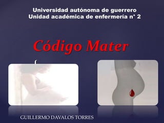 {
Código Mater
GUILLERMO DAVALOS TORRES
Universidad autónoma de guerrero
Unidad académica de enfermería n° 2
 