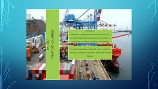 Art.105.-
TERRITORIOADUANERO
territorio
aduanero es el territorio nacional en el cual
se aplican las disposiciones de este Código y
comprende las zonas primaria y secundaria.
La frontera aduanera coincide con la frontera
nacional, con las excepciones previstas en este
Código.
 