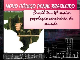 NOVO CÓDIGO PENAL BRASILEIRO
- Brasil tem 4ª maior
população carcerária do
mundo.
 