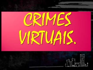 CRIMES
VIRTUAIS.
 