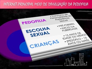 INTERNET:PRINCIPAL MEIO DE DIVULGAÇÃO DA PEDOFILIA
 