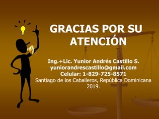 GRACIAS POR SU
ATENCIÓN
Ing.+Lic. Yunior Andrés Castillo S.
yuniorandrescastillo@gmail.com
Celular: 1-829-725-8571
Santiago de los Caballeros, República Dominicana
2019.
 