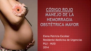 Elena Patricia Escobar
Residente Medicina de Urgencias
PUJ – HUSI
2014
 