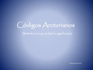 Códigos Arcturianos
Símbolos ('crop circles') e significados
Clique para avançar
 