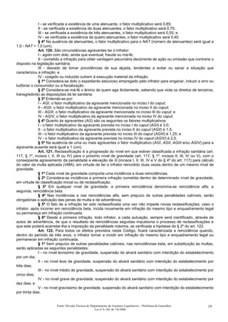 I - se verificada a existência de uma atenuante, o fator multiplicativo será 0,85;
II - se verificada a existência de duas atenuantes, o fator multiplicativo será 0,70;
III - se verificada a existência de três atenuantes, o fator multiplicativo será 0,55; e
IV - se verificada a existência de quatro atenuantes, o fator multiplicativo será 0,40.
§ 4º Na ausência de atenuantes, o fator multiplicativo para o NAT (número de atenuantes) será igual a
1,0 - NAT = 1,0 (um).
Art. 120. São circunstâncias agravantes ter o infrator:
I - agido com dolo, ainda que eventual, fraude ou má-fé;
II - cometido a infração para obter vantagem pecuniária decorrente de ação ou omissão que contrarie o
disposto na legislação sanitária;
III - deixado de tomar providências de sua alçada, tendentes a evitar ou sanar a situação que
caracterizou a infração; e
IV - coagido ou induzido outrem à execução material da infração.
§ 1º Considera-se dolo o expediente astucioso empregado pelo infrator para enganar, induzir a erro ou
ludibriar o consumidor ou a fiscalização.
§ 2º Considera-se má-fé o ânimo de quem age ilicitamente, sabendo que viola os direitos de terceiros,
transgredindo as disposições da lei sanitária.
§ 3º Entende-se por:
I - AGI, o fator multiplicativo da agravante mencionada no inciso I do caput;
II - AGII, o fator multiplicativo da agravante mencionada no inciso II do caput;
III - AGIII, o fator multiplicativo da agravante mencionada no inciso III do caput; e
IV - AGIV, o fator multiplicativo da agravante mencionada no inciso IV do caput.
§ 4º Quanto às agravantes (AG) são os seguintes os fatores multiplicativos:
I - o fator multiplicativo da agravante prevista no inciso I do caput (AGI) é 3,0;
II - o fator multiplicativo da agravante prevista no inciso II do caput (AGII) é 1,5;
III - o fator multiplicativo da agravante prevista no inciso III do caput (AGIII) é 1,25; e
IV - o fator multiplicativo da agravante prevista no inciso IV do caput (AGIV) é 2,0.
§ 5º Na ausência de uma ou mais agravantes o fator multiplicativo (AGI, AGII, AGIII e/ou AGIV) para a
agravante ausente será igual a 1 (um).
Art. 121. Reclassificação é a progressão do nível em que estiver classificada a infração sanitária (art.
117, § 1º, incisos I, II, III ou IV) para o próximo nível de gravidade (art. 117, § 1º, incisos II, III, IV ou V), com o
conseqüente agravamento da penalidade e elevação de G (incisos I, II, III, IV e V do § 4º do art. 117) para cálculo
do valor da multa aplicada (VMA), em virtude de ter o infrator reincidido duas vezes dentro de um mesmo nível de
gravidade.
§ 1º Cada nível de gravidade comporta uma incidência e duas reincidências.
§ 2º Considera-se incidência a primeira infração cometida dentro de determinado nível de gravidade,
em virtude de classificação inicial ou de reclassificação.
§ 3º Em qualquer nível de gravidade, a primeira reincidência denomina-se reincidência alfa; a
segunda, reincidência beta.
§ 4º Nas incidências e nas reincidências alfa, sem prejuízo de outras penalidades cabíveis, serão
obrigatórias a aplicação das penas de multa e de advertência.
§ 5º O fato de a infração ter sido reclassificada uma vez não impede novas reclassificações, caso o
infrator, após incorrer em reincidência beta, incida novamente em infração do mesmo tipo e enquadramento legal
ou permaneça em infração continuada.
§ 6º Desde a primeira infração, todo infrator, a cada autuação, sempre será cientificado, através de
autos de advertência, de que o resultado de reincidências seguidas impulsiona o processo de reclassificações e
que este poderá acarretar-lhe a imposição da penalidade máxima, se verificada a hipótese do § 2º do art. 122.
Art. 122. Para todos os efeitos previstos neste Código, ficará caracterizada a reincidência quando,
dentro do período de três anos, o infrator tornar a incidir em infração do mesmo tipo e enquadramento legal ou
permanecer em infração continuada.
§ 1º Sem prejuízo de outras penalidades cabíveis, nas reincidências beta, em substituição às multas,
serão aplicadas as seguintes penalidades:
I - no nível levíssimo de gravidade, suspensão do alvará sanitário com interdição do estabelecimento
por um dia;
II - no nível leve de gravidade, suspensão do alvará sanitário com interdição do estabelecimento por
três dias;
III - no nível médio de gravidade, suspensão do alvará sanitário com interdição do estabelecimento por
cinco dias;
IV - no nível grave de gravidade, suspensão do alvará sanitário com interdição do estabelecimento por
dez dias; e
V - no nível gravíssimo de gravidade, suspensão do alvará sanitário com interdição do estabelecimento
por trinta dias.
Fonte: Divisão Técnica do Departamento de Assuntos Legislativos – Prefeitura de Guarulhos
Lei nº 6.144, de 7/6/2006.
19
 