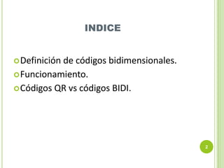 INDICE
 Definición

de códigos bidimensionales.
 Funcionamiento.
 Códigos QR vs códigos BIDI.

2

 
