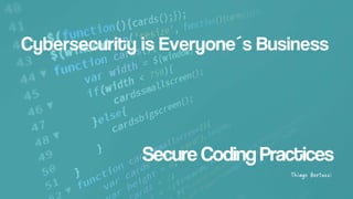 Secure Coding Practices
Cybersecurity is Everyone´s Business
 