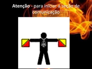 Atenção - para iniciar a seção de
comunicação
 