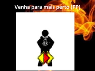 Venha para mais perto (PP)
 