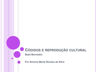 CÓDIGOS E REPRODUÇÃO CULTURAL
Basil Bernstein


Por Simone Marta Nicolau da Silva
 