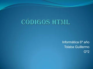 Códigos HTML Informática 6º año Tolaba Guillermo Gº2 
