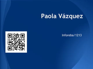 Paola Vázquez
Inforeba/1213
 