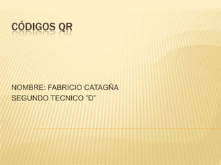 CÓDIGOS QR
NOMBRE: FABRICIO CATAGÑA
SEGUNDO TECNICO ”D”
 