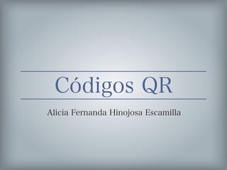 Alicia Fernanda Hinojosa Escamilla
Códigos QR
 