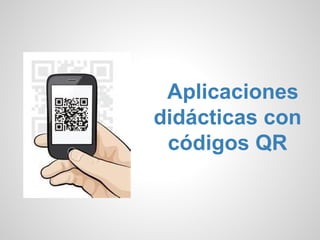 Aplicaciones
didácticas con
 códigos QR
 