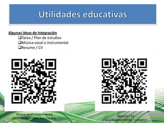 Algunas ideas de Integración
     Tarea / Plan de estudios
     Música vocal o instrumental
     Resume / CV




    Música vocal o instrumental
                                              Resume / CV
  Pet Shop Boy ~ New York City Boy
                                     Lus E Bayonet Robles ~ Linked in
 