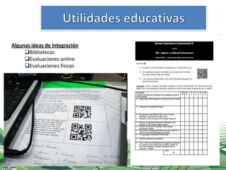 Algunas ideas de Integración
     Bibliotecas
     Evaluaciones online
     Evaluaciones físicas
 