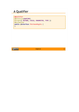 25@agoncal
A Qualifier
@Qualifier
@Retention(RUNTIME)
@Target({ METHOD, FIELD, PARAMETER, TYPE })
@Documented
public @interface ThirteenDigits {
}
 