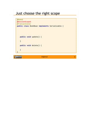 50@agoncal
Just choose the right scope
@Named
@SessionScoped
@Transactional
public class BookBean implements Serializable {
public void update() {
}
public void delete() {
}
}
 
