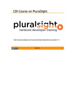 74@agoncal
CDI Course on PluralSight
http://www.pluralsight.com/courses/context-dependency-injection-1-1
 