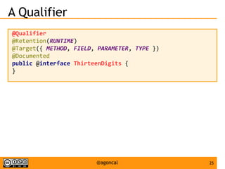 25@agoncal
A Qualifier
@Qualifier
@Retention(RUNTIME)
@Target({ METHOD, FIELD, PARAMETER, TYPE })
@Documented
public @interface ThirteenDigits {
}
 