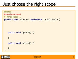 50@agoncal
Just choose the right scope
@Named
@SessionScoped
@Transactional
public class BookBean implements Serializable {
public void update() {
}
public void delete() {
}
}
 