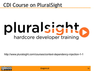 74@agoncal
CDI Course on PluralSight
http://www.pluralsight.com/courses/context-dependency-injection-1-1
 