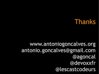 Thanks
www.antoniogoncalves.org
antonio.goncalves@gmail.com
@agoncal
@devoxxfr
@lescastcodeurs
 