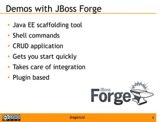 8@agoncal
Demos with JBoss Forge
● Java EE scaffolding tool
● Shell commands
● CRUD application
● Gets you start quickly
● Takes care of integration
● Plugin based
 