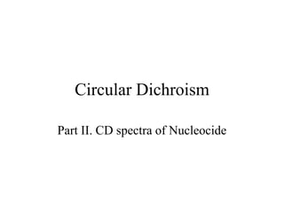 Part II. CD spectra of Nucleocide
Circular Dichroism
 