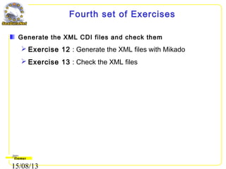15/08/13
Fourth set of Exercises
Generate the XML CDI files and check them
 Exercise 12 : Generate the XML files with Mikado
 Exercise 13 : Check the XML files
 