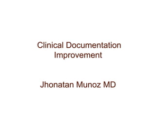 Clinical Documentation
Improvement
Jhonatan Munoz MD
 