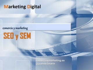 comercioymarketing.es SEO
Comercio Digital Internacional
comercioymarketing.es
@juande2marin
comercioy marketing
SEO y SEM
Marketing Digital
 