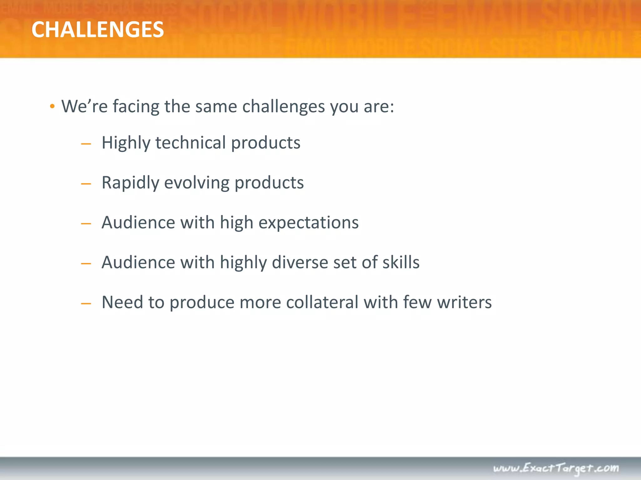  challengesWe’re facing the same challenges you are:Highly technical productsRapidly evolving productsAudience with high expectationsAudience with highly diverse set of skillsNeed to produce more collateral with few writers
