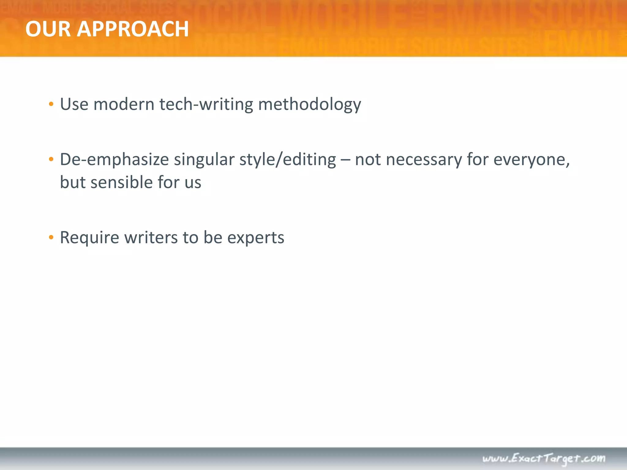 Our ApproachUse modern tech-writing methodologyDe-emphasize singular style/editing – not necessary for everyone, but sensible for usRequire writers to be experts