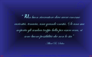 “ Un buon ricercatore deve avere enorme

curiosità, tenacia, una grande onestà. Se una sua
scoperta gli sembra troppo bella per essere vera, ci
sono buone possibilità che non lo sia”
Albert B. Sabin

© Copyright 2009 Fondazione Chiron e Raimondo Villano - Tutti i diritti riservati

 
