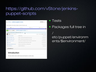 https://github.com/vStone/jenkins-https://github.com/vStone/jenkins-
puppet-scriptspuppet-scripts
● TestsTests
● Packages full tree inPackages full tree in
//
etc/puppet/environmetc/puppet/environm
ents/$environment/ents/$environment/
 
