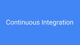 Continuous Integration
 