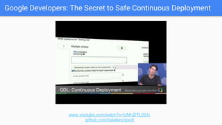 Google Developers: The Secret to Safe Continuous Deployment
www.youtube.com/watch?v=UMnZiTL0tUc
github.com/bslatkin/dpxdt
 