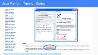 Java Platform Tutorial: Swing
https://docs.oracle.com/javase/tutorial/uiswing/components/text.html
 