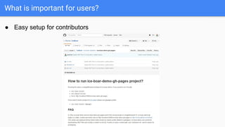 What is important for users?
● Easy setup for contributors
 