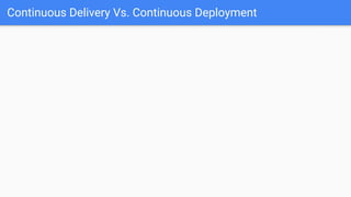 Continuous Delivery Vs. Continuous Deployment
 