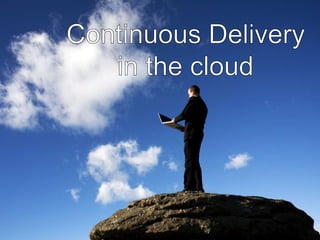 Continuous Delivery in the Cloud