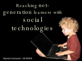 Reaching  net-generation  learners with  social technologies Maarten Cannaerts – DE NAYER 