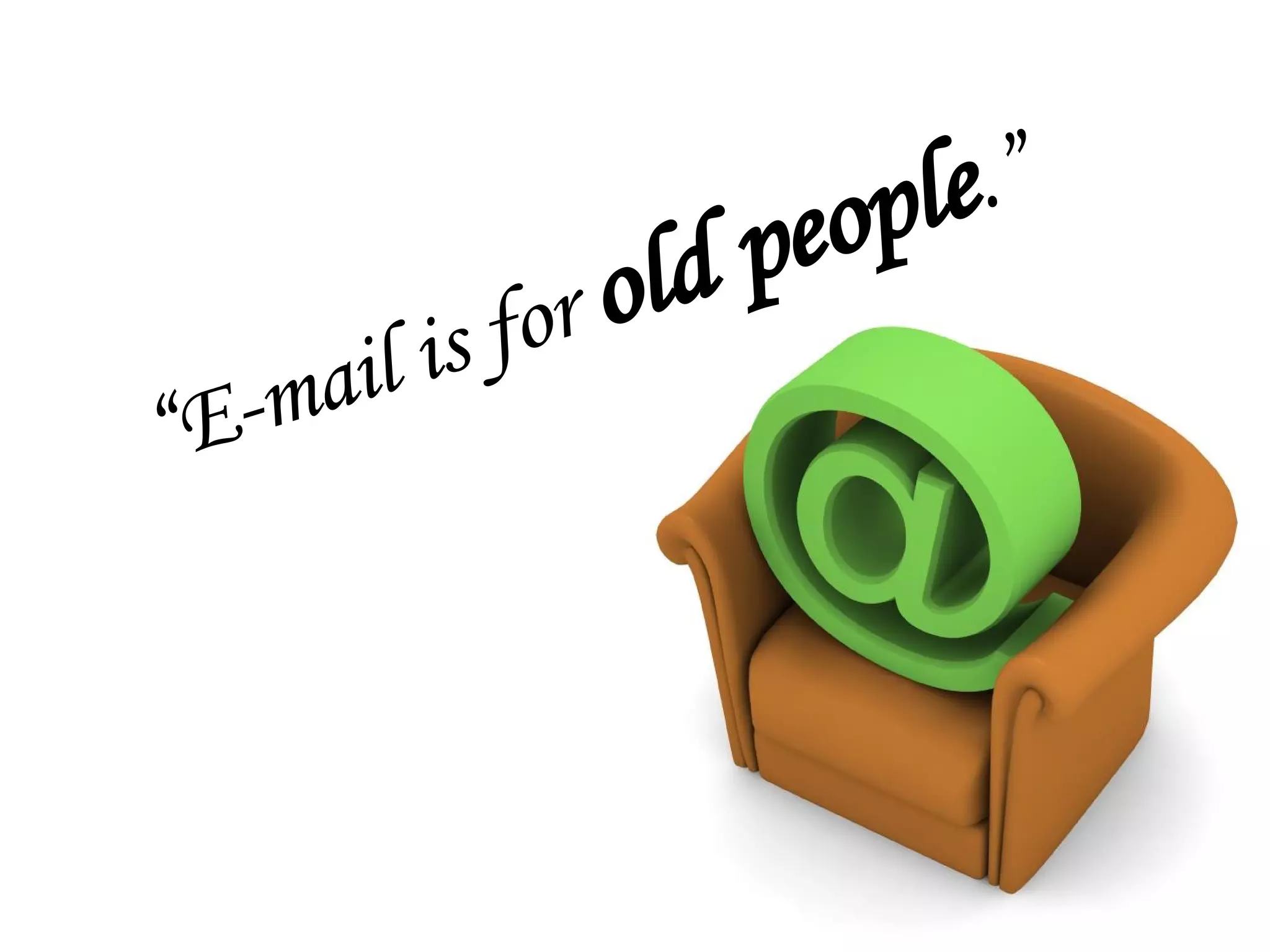 “ E-mail is for  old people .” 