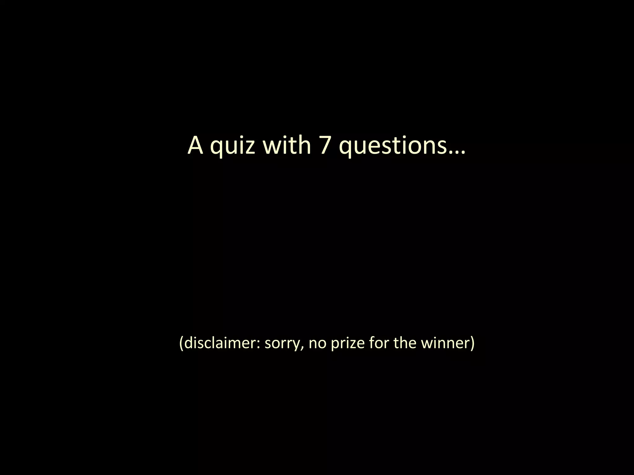 A quiz with 7 questions… (disclaimer: sorry, no prize for the winner) 