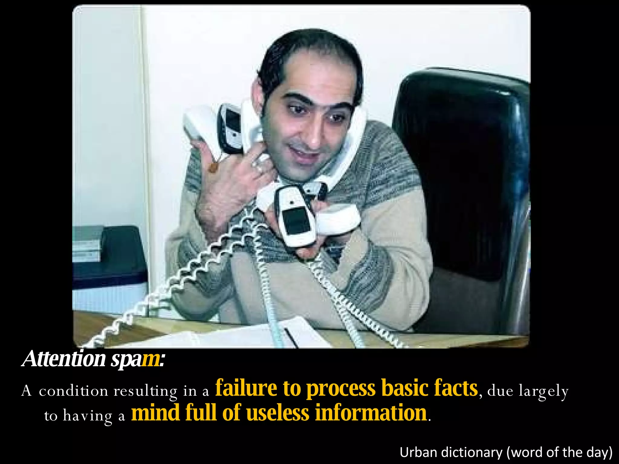 Attention spa m : A condition resulting in a  failure to process basic facts , due largely to having a  mind full of useless information . Urban dictionary (word of the day) 