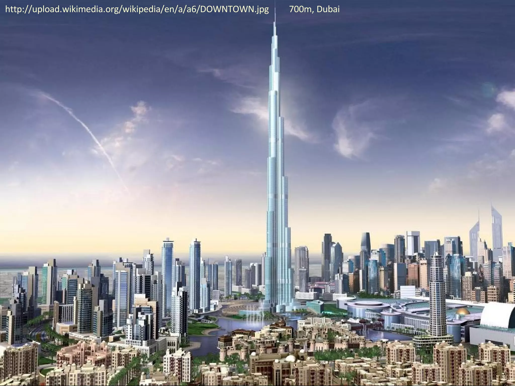 http://upload.wikimedia.org/wikipedia/en/a/a6/DOWNTOWN.jpg  700m, Dubai 